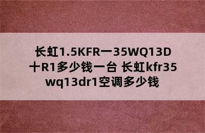 长虹1.5KFR一35WQ13D十R1多少钱一台 长虹kfr35wq13dr1空调多少钱